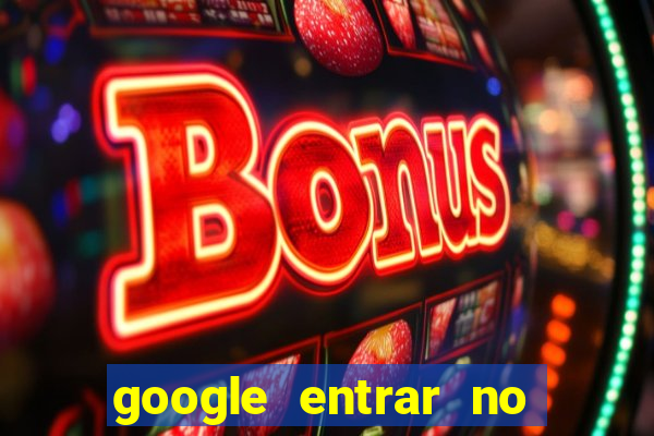 google entrar no jogo de c****